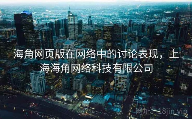 海角网页版在网络中的讨论表现，上海海角网络科技有限公司