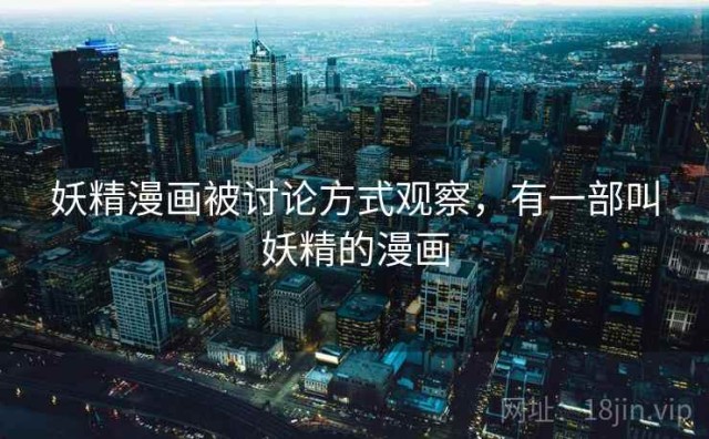 妖精漫画被讨论方式观察，有一部叫妖精的漫画