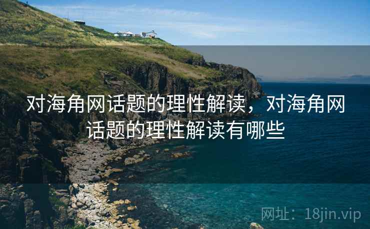对海角网话题的理性解读，对海角网话题的理性解读有哪些