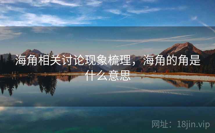 海角相关讨论现象梳理，海角的角是什么意思