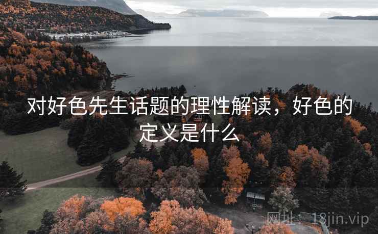 对好色先生话题的理性解读，好色的定义是什么