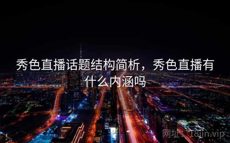 秀色直播话题结构简析，秀色直播有什么内涵吗