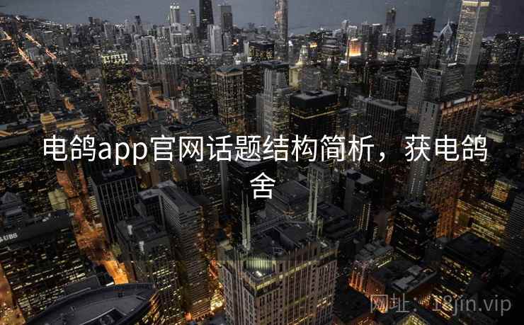 电鸽app官网话题结构简析，获电鸽舍