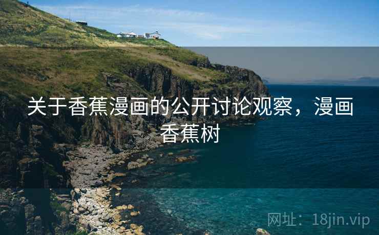 关于香蕉漫画的公开讨论观察，漫画香蕉树