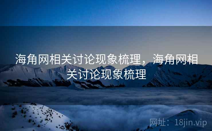 海角网相关讨论现象梳理，海角网相关讨论现象梳理